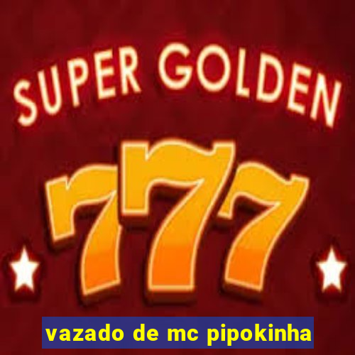 vazado de mc pipokinha